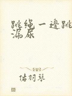 跳绳一边跳一边漏尿