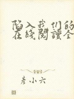 陷入我们的热恋在线阅读全文免费