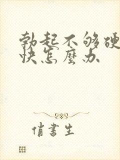 勃起不够硬软的快怎么办