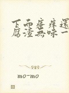 下面瘙痒还有豆腐渣无味一样的分泌物