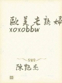 欧美老熟妇xoxoxobbw