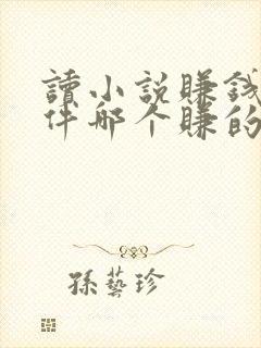 读小说赚钱的软件哪个赚的多