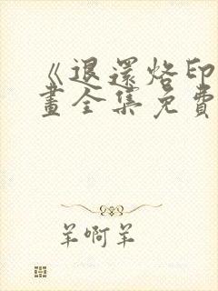 《退还烙印》漫画全集免费