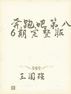 奔跑吧第八季第6期完整版