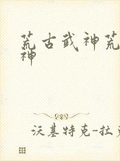 荒古武神荒古武神