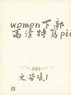 women下部高清特写pics