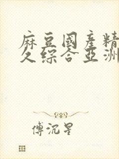 麻豆国产精品久久综合亚洲av封面