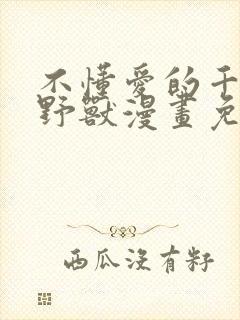 不懂爱的千金与野兽漫画免费观看