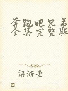 奔跑吧兄弟五季全集完整版免费