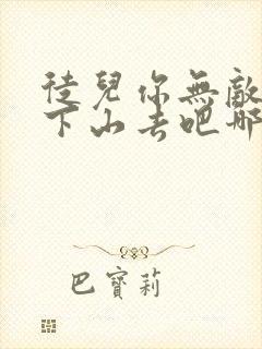 徒儿你无敌了,下山去吧哪里可以阅读