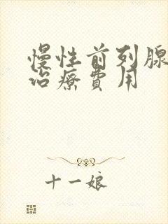 慢性前列腺有炎治疗费用