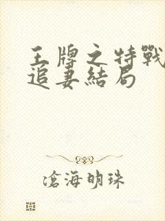 王牌之特战军少追妻结局