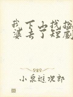 我下山找总裁老婆去了短剧