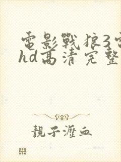 电影战狼3电影hd高清完整版在线观看