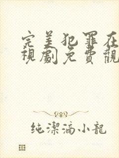 完美犯罪在线电视剧免费观看全集