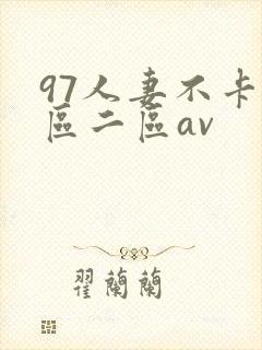 97人妻不卡一区二区av