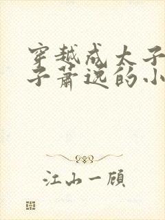 穿越成太子废太子萧逸的小说