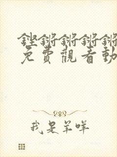 铿锵锵锵锵锵锵免费观看动漫最新