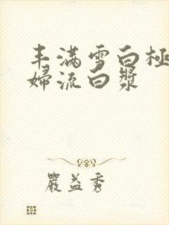 丰满雪白极品少妇流白浆封面