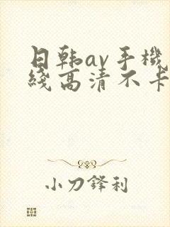 日韩av手机在线高清不卡