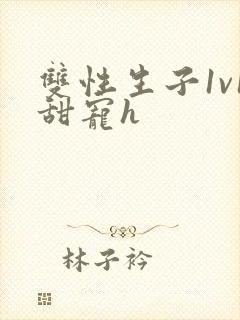 双性生子1v1甜宠h