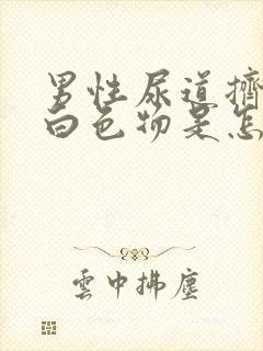 男性尿道挤压有白色物是怎么回事