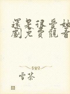 还是很爱她电视剧免费观看完整版封面