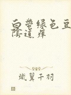 白带绿色豆腐渣阴道痒