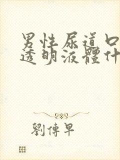 男性尿道口分泌透明液体什么原因