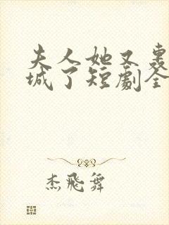 夫人她又轰动全城了短剧全剧