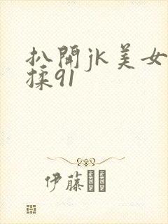 扒开jk美女狂揉91