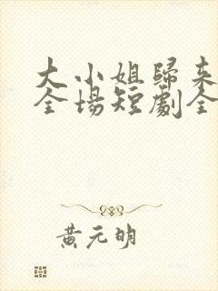 大小姐归来飒翻全场短剧全集封面