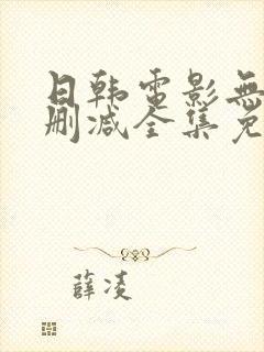 日韩电影无遮无删减全集免费