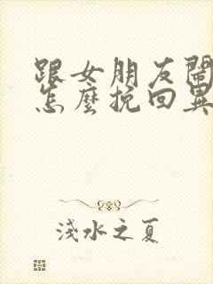 跟女朋友闹分手怎么挽回异地恋