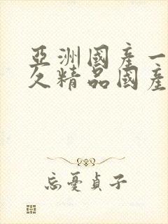 亚洲国产一成久久精品国产成人综合