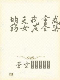 明天我会成为谁的女友全集免费观看下封面