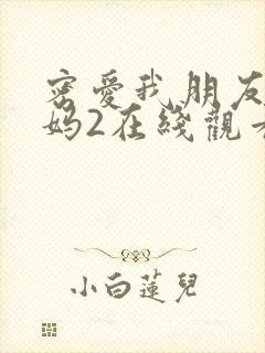 密爱我朋友的妈妈2在线观看