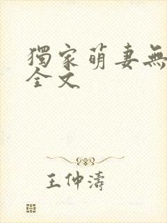 独家萌妻无删减全文