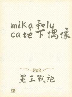 mika和luca地下偶像免费动漫在线观看啊