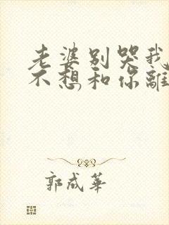 老婆别哭我真的不想和你离婚短剧在线观看