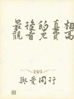 最后的真相在线观看免费高清完整版