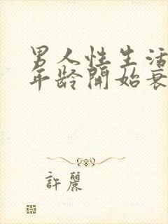 男人性生活多大年龄开始衰退正常