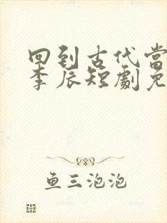 回到古代当太子李辰短剧免费观看