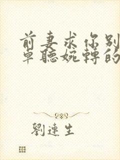 前妻求你别改嫁卓听婉转的蓝