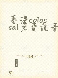 台漫colossal免费观看