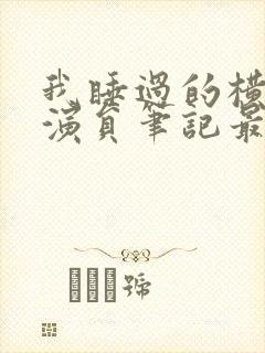 我睡过的横店女演员笔记最新章节