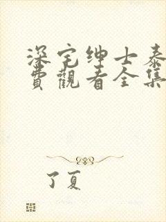 深宅绅士泰剧免费观看全集泰剧高能在哪集