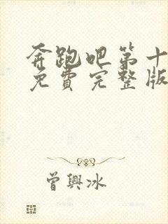 奔跑吧第十一季免费完整版在线播放