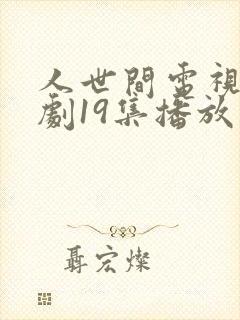 人世间电视连续剧19集播放封面