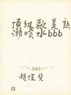 顶级欧美熟妇高潮喷水bbb